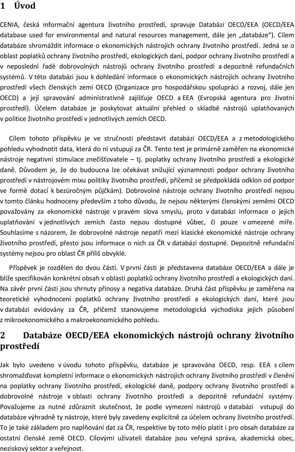 Jedná se o oblast poplatků ochrany životního prostředí, ekologických daní, podpor ochrany životního prostředí a v neposlední řadě dobrovolných nástrojů ochrany životního prostředí a depozitně