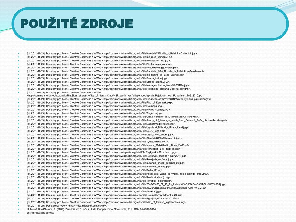 png>. [cit. 2011-11-20]. Dostupný pod licencí Creative Commons z WWW: <http://commons.wikimedia.org/wiki/file:koli_rotated.jpg?uselang=fi>. [cit. 2011-11-20]. Dostupný pod licencí Creative Commons z WWW: <http://commons.wikimedia.org/wiki/file:gabriella_%26_rosella_in_helsinki.