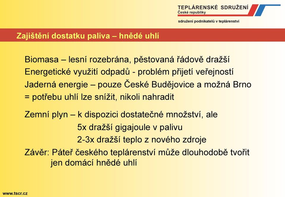 snížit, nikoli nahradit Zemní plyn k dispozici dostatečné množství, ale 5x dražší gigajoule v palivu 2-3x