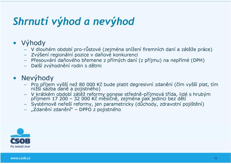 degresivní zdanění (čím vyšší plat, tím nižší sazba daně a pojistného) V krátkém období zátěž reformy ponese středně-příjmová třída, lidé s hrubým příjmem