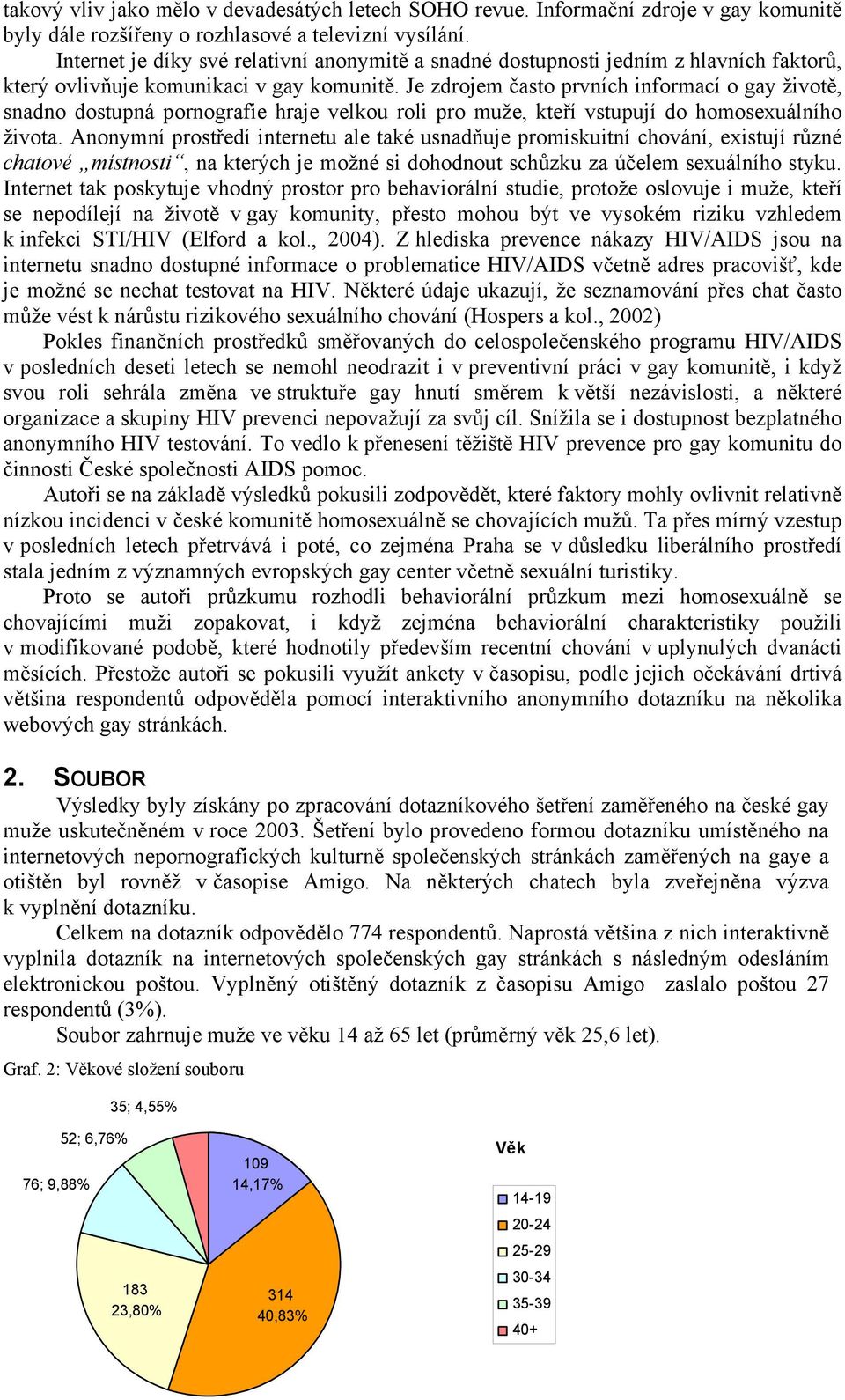 Je zdrojem často prvních informací o gay životě, snadno dostupná pornografie hraje velkou roli pro muže, kteří vstupují do homosexuálního života.