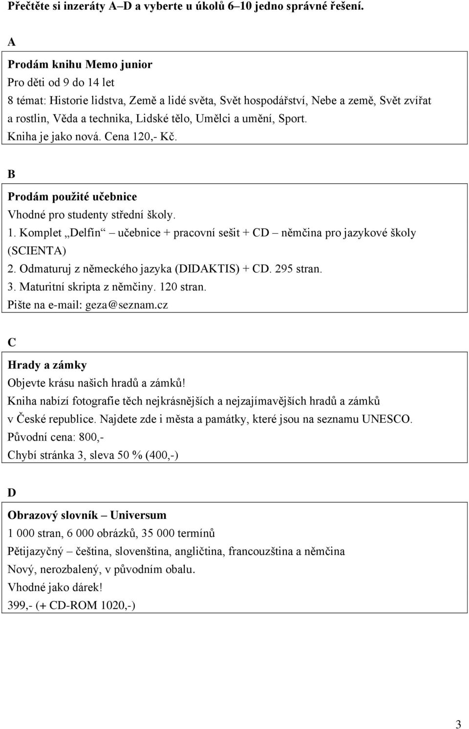 Sport. Kniha je jako nová. Cena 120,- Kč. B Prodám použité učebnice Vhodné pro studenty střední školy. 1. Komplet Delfín učebnice + pracovní sešit + CD němčina pro jazykové školy (SCIENTA) 2.