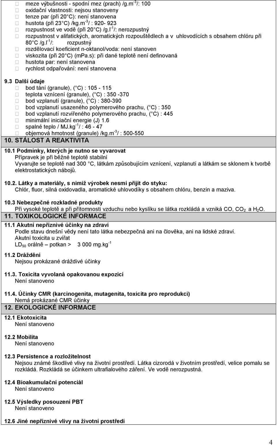 l -1 /: rozpustný rozdělovací koeficient n-oktanol/voda: není stanoven viskozita (při 20 C) (mpa.s): při dané teplotě není definovaná hustota par: není stanovena rychlost odpařování: není stanovena 9.