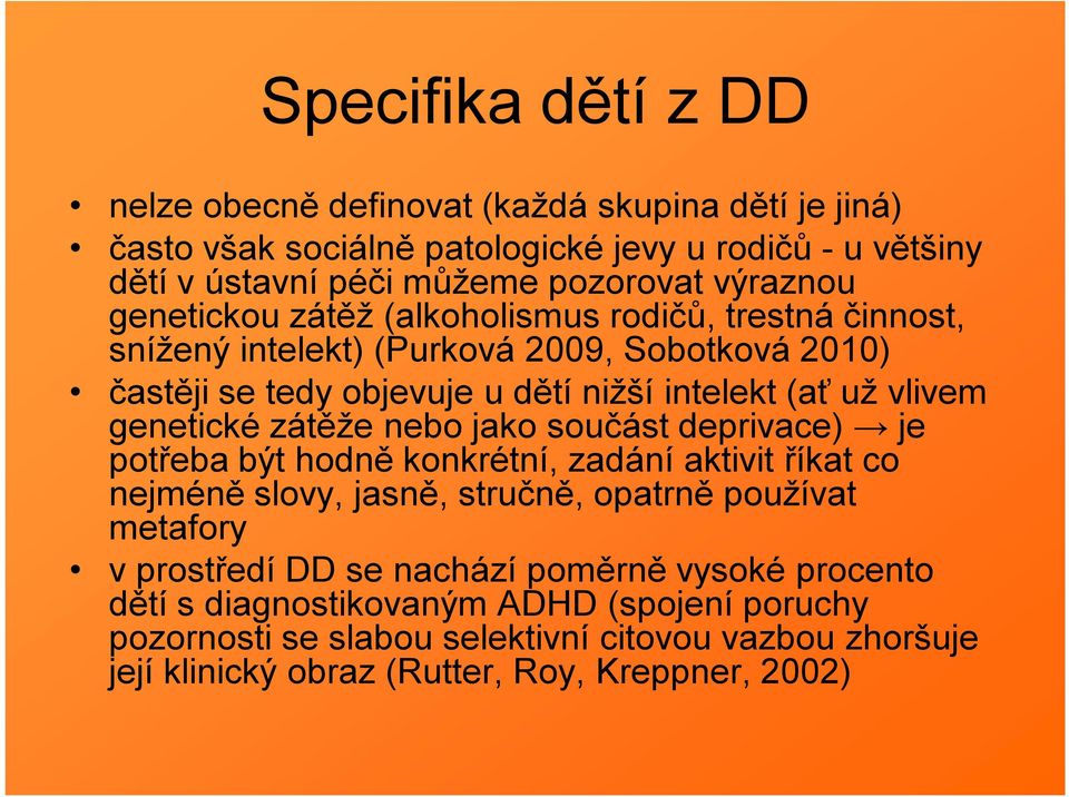 zátěže nebo jako součást deprivace) je potřeba být hodně konkrétní, zadání aktivit říkat co nejméně slovy, jasně, stručně, opatrně používat metafory v prostředí DD se nachází