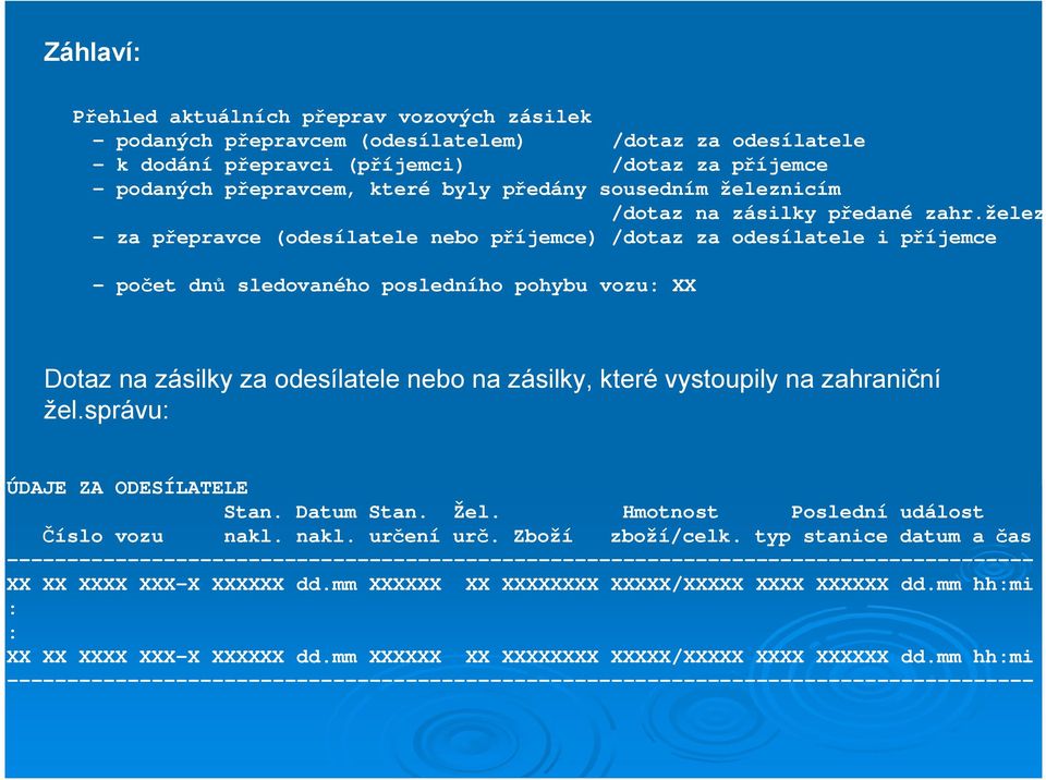 železnici - za přepravce (odesílatele nebo příjemce) /dotaz za odesílatele i příjemce - počet dnů sledovaného posledního pohybu vozu: XX Dotaz na zásilky za odesílatele nebo na zásilky, které