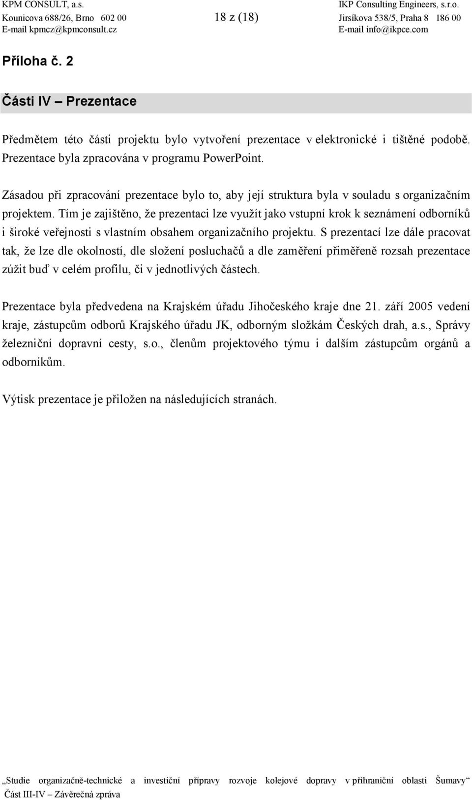 Tím je zajišt5no, že prezentaci lze využít jako vstupní krok k seznámení odborníkm i široké ve7ejnosti s vlastním obsahem organiza4ního projektu.