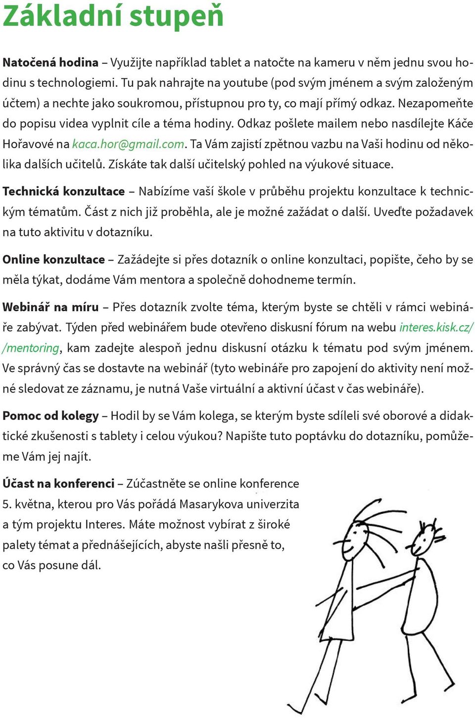 Odkaz pošlete mailem nebo nasdílejte Káče Hořavové na kaca.hor@gmail.com. Ta Vám zajistí zpětnou vazbu na Vaši hodinu od několika dalších učitelů.