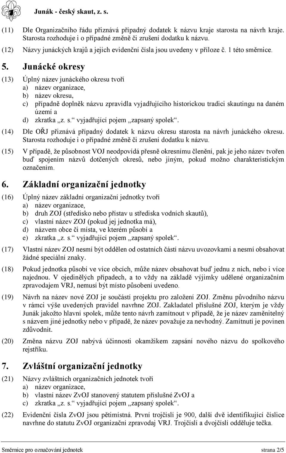 Junácké okresy (13) Úplný název junáckého okresu tvoří b) název okresu, c) případně doplněk názvu zpravidla vyjadřujícího historickou tradici skautingu na daném území a d) zkratka z. s. vyjadřující pojem zapsaný spolek.