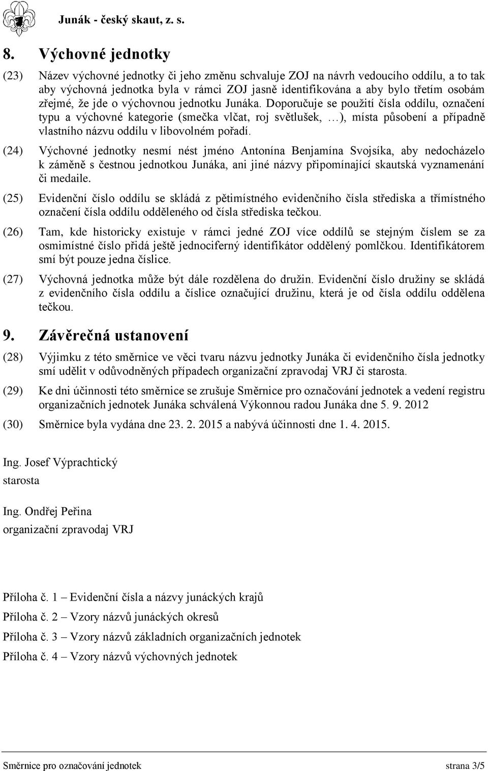 Doporučuje se použití čísla oddílu, označení typu a výchovné kategorie (smečka vlčat, roj světlušek, ), místa působení a případně vlastního názvu oddílu v libovolném pořadí.