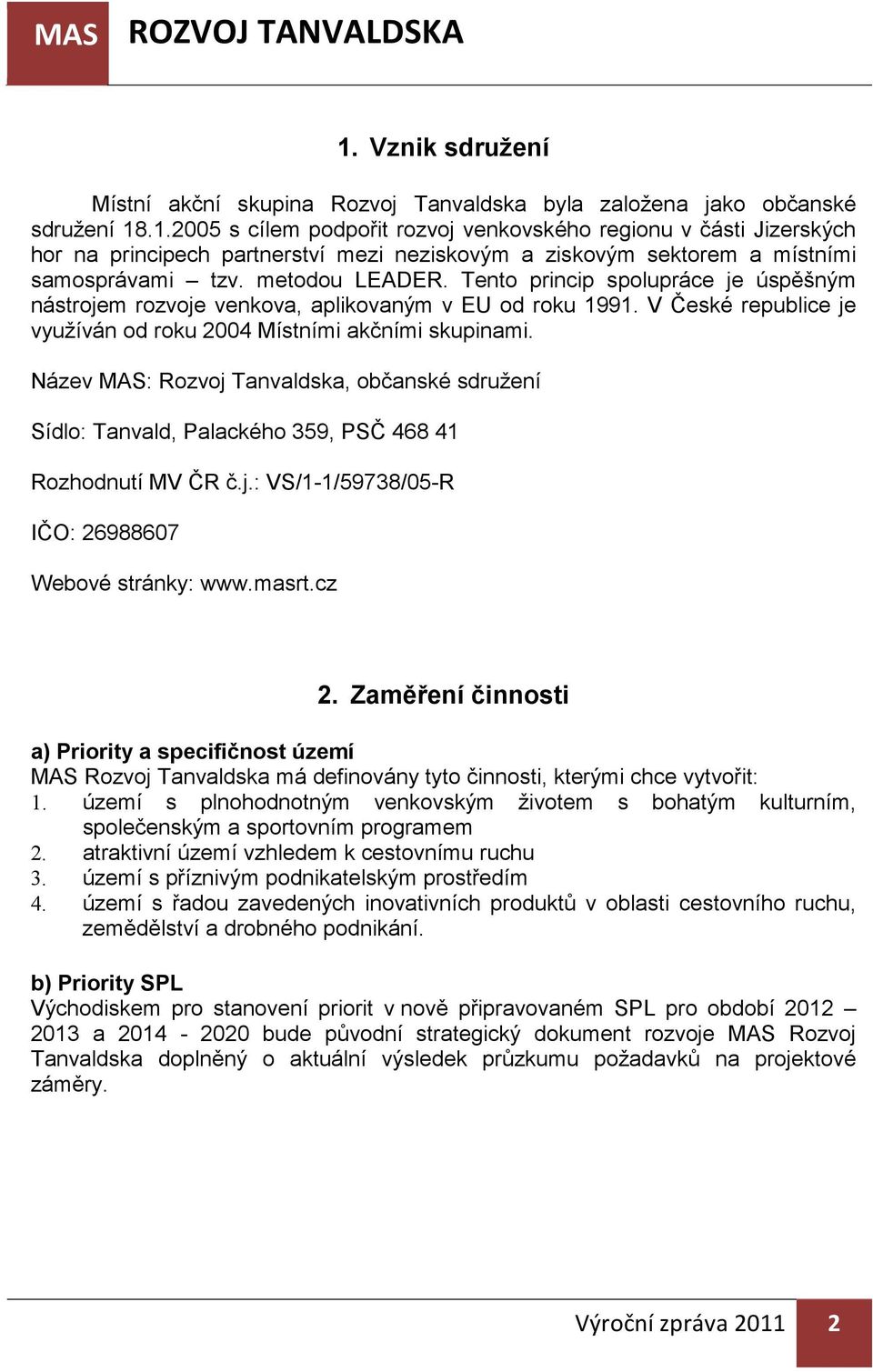 Název MAS: Rozvoj Tanvaldska, občanské sdružení Sídlo: Tanvald, Palackého 359, PSČ 468 41 Rozhodnutí MV ČR č.j.: VS/1-1/59738/05-R IČO: 26988607 Webové stránky: www.masrt.cz 2.