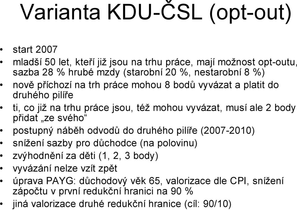 ze svého postupný náběh odvodů do druhého pilíře (2007-2010) snížení sazby pro důchodce (na polovinu) zvýhodnění za děti (1, 2, 3 body) vyvázání nelze