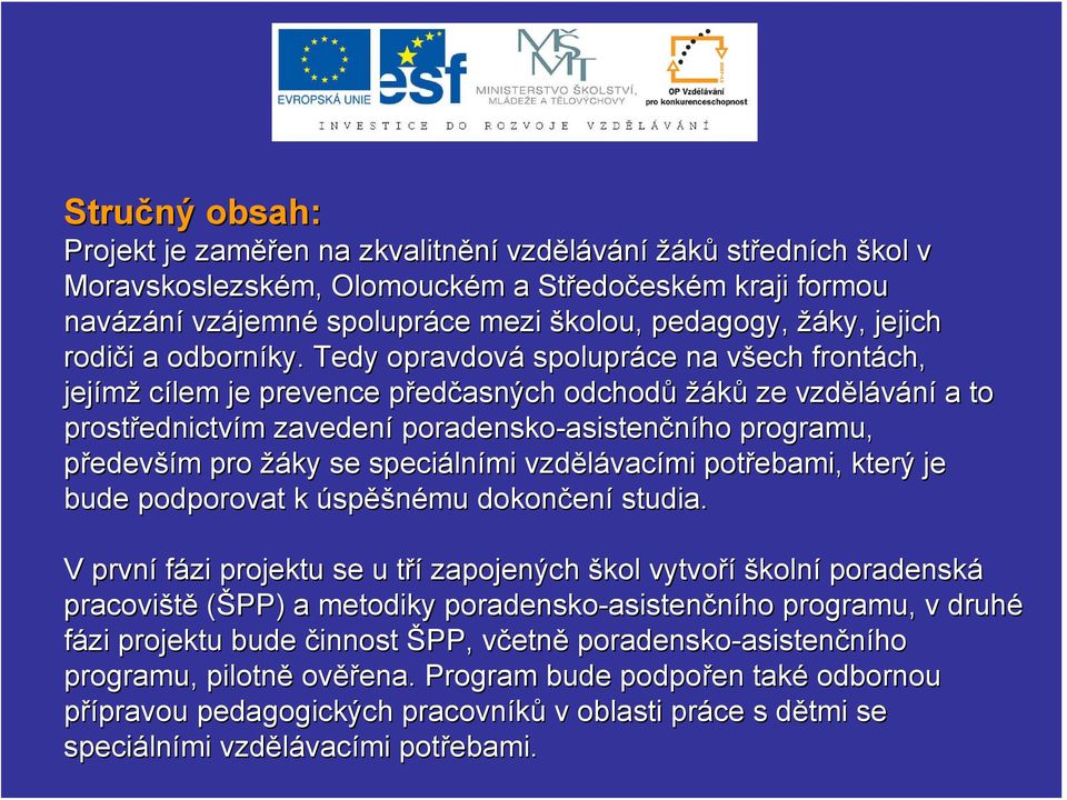 Tedy opravdová spolupráce na všech v frontách, jejímž cílem je prevence předp edčasných odchodů žáků ze vzdělávání a to prostřednictv ednictvím m zavedení poradensko-asisten asistenčního programu,