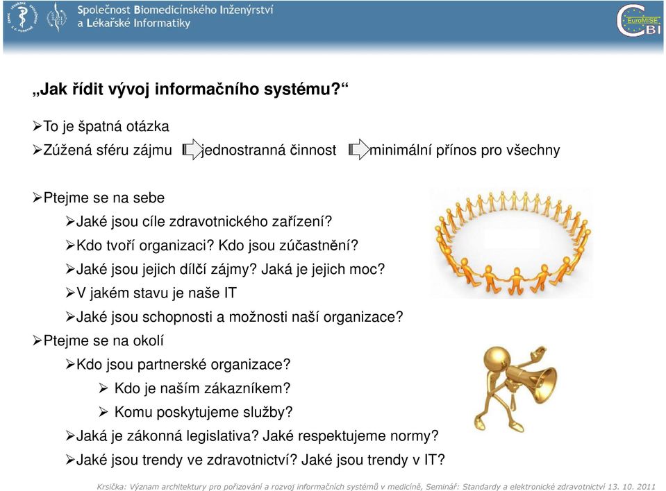 zařízení? Kdo tvoří organizaci? Kdo jsou zúčastnění? Jaké jsou jejich dílčí zájmy? Jaká je jejich moc?