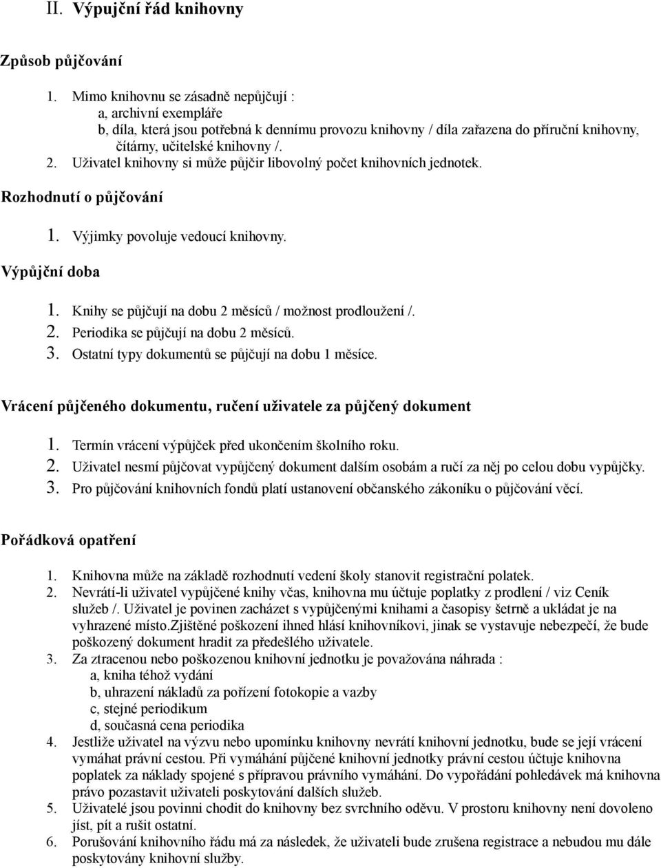 Uživatel knihovny si může půjčir libovolný počet knihovních jednotek. Rozhodnutí o půjčování 1. Výjimky povoluje vedoucí knihovny. Výpůjční doba 1.