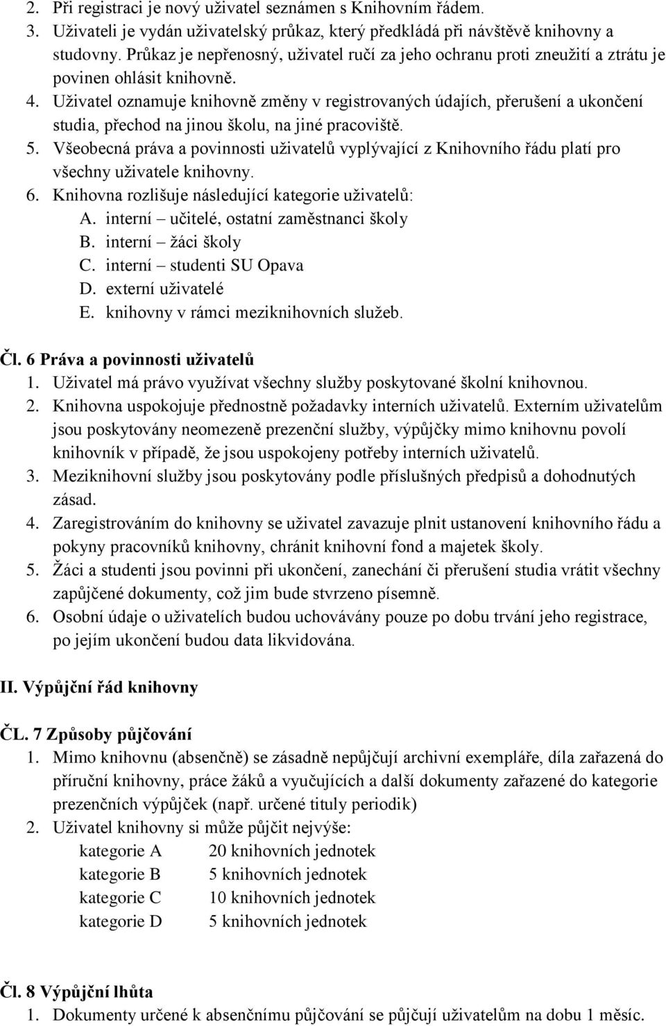 Uţivatel oznamuje knihovně změny v registrovaných údajích, přerušení a ukončení studia, přechod na jinou školu, na jiné pracoviště. 5.