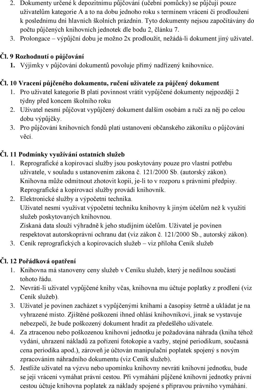 9 Rozhodnutí o půjčování 1. Výjimky v půjčování dokumentů povoluje přímý nadřízený knihovnice. Čl. 10 Vracení půjčeného dokumentu, ručení uživatele za půjčený dokument 1.