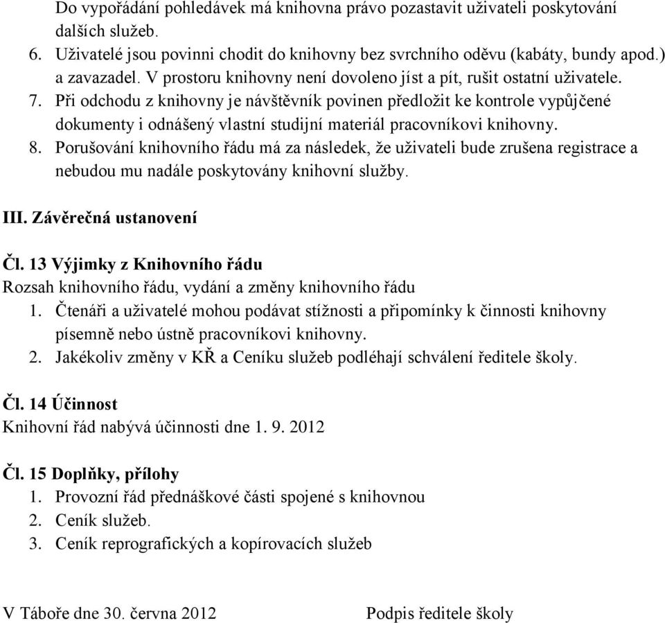 Při odchodu z knihovny je návštěvník povinen předloţit ke kontrole vypůjčené dokumenty i odnášený vlastní studijní materiál pracovníkovi knihovny. 8.