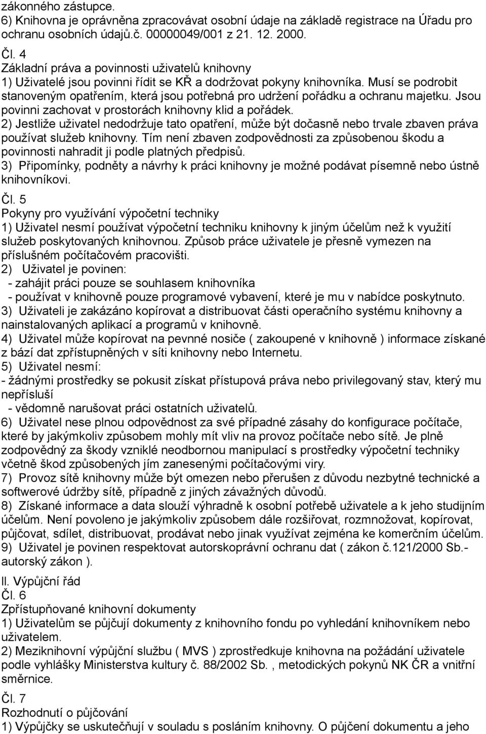 Musí se podrobit stanoveným opatřením, která jsou potřebná pro udržení pořádku a ochranu majetku. Jsou povinni zachovat v prostorách knihovny klid a pořádek.