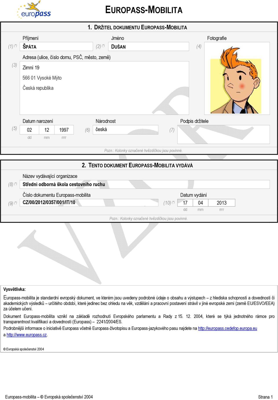 narození Národnost Podpis držitele (5) 02 12 1997 (6) česká (7) Název vydávající organizace (8) (*) Střední odborná škola cestovního ruchu Číslo dokumentu Europass-mobilita 2.