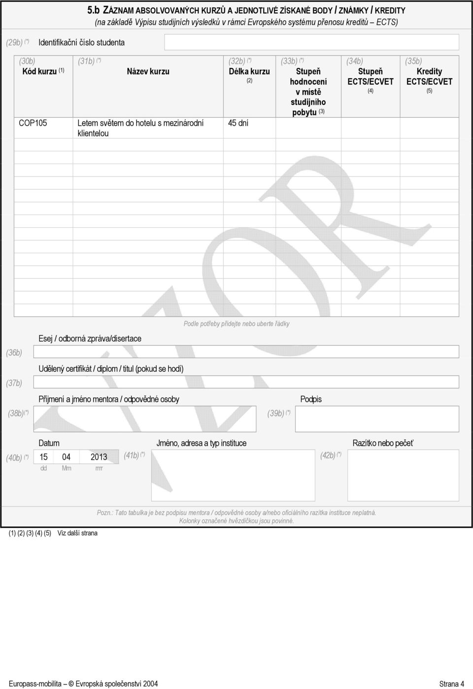 ECTS/ECVET (4) (35b) Kredity ECTS/ECVET (5) Podle potřeby přidejte nebo uberte řádky Esej / odborná zpráva/disertace (36b) Udělený certifikát / diplom / titul (pokud se hodí) (37b) Příjmení a jméno