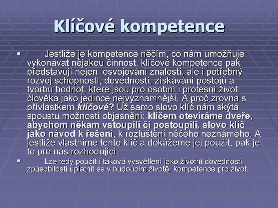 Už samo slovo klíč nám skýtá spoustu možností objasnění: klíčem otevíráme dveře, abychom někam vstoupili či postoupili, slovo klíč jako návod k řešení,, k rozluštění něčeho