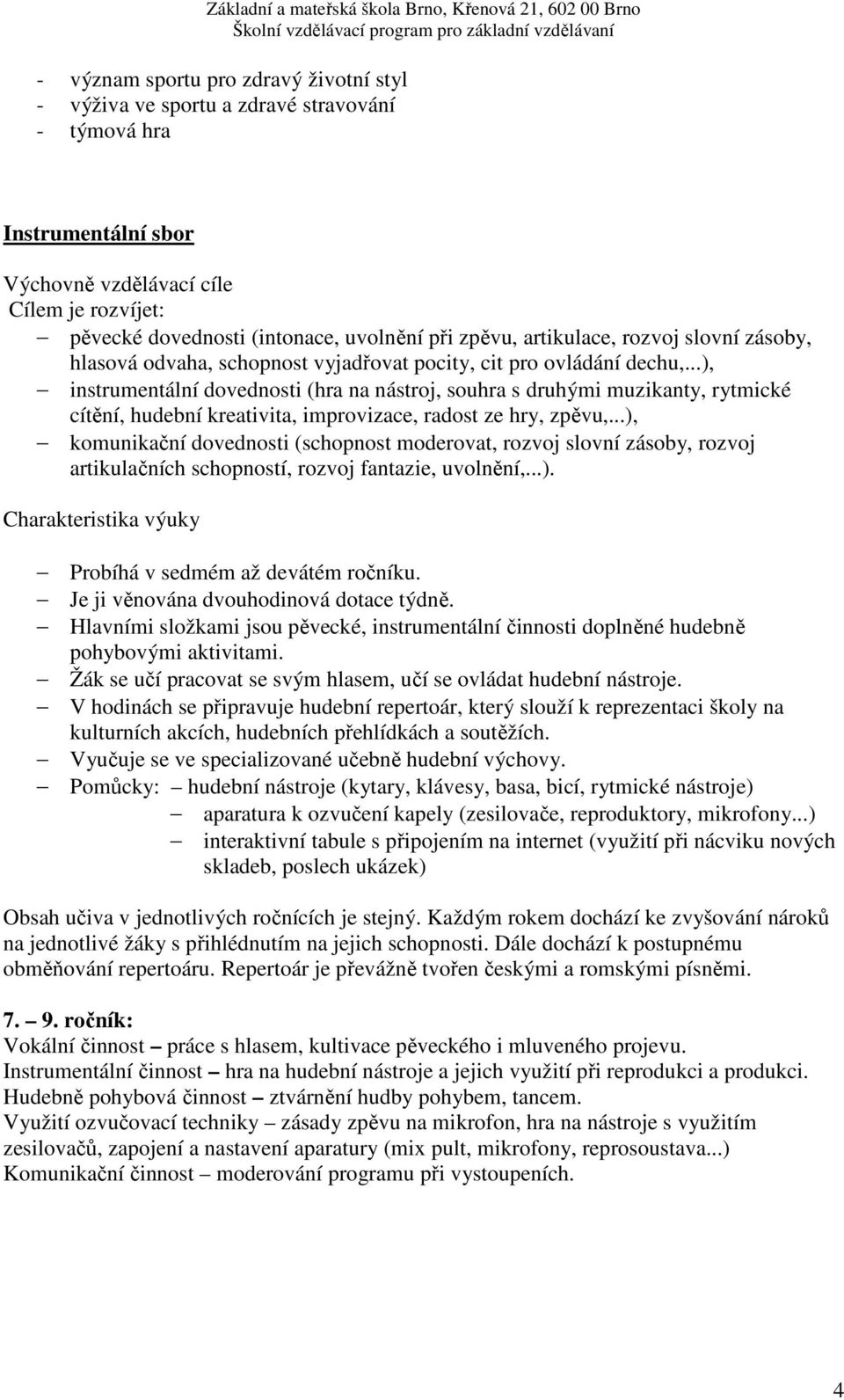 ..), instrumentální dovednosti (hra na nástroj, souhra s druhými muzikanty, rytmické cítění, hudební kreativita, improvizace, radost ze hry, zpěvu,.