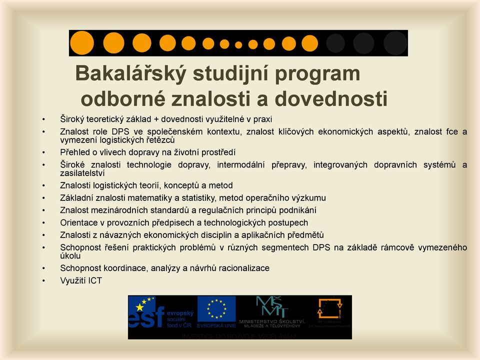 Znalosti logistických teorií, konceptů a metod Základní znalosti matematiky a statistiky, metod operačního výzkumu Znalost mezinárodních standardů a regulačních principů podnikání Orientace v