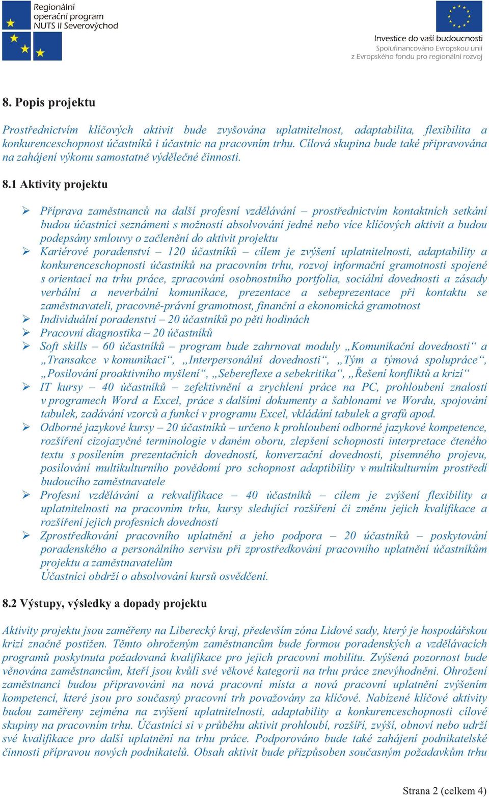 1 Aktivity projektu P íprava zam stnanc na další profesní vzd lávání prost ednictvím kontaktních setkání budou ú astníci seznámeni s možností absolvování jedné nebo více klí ových aktivit a budou