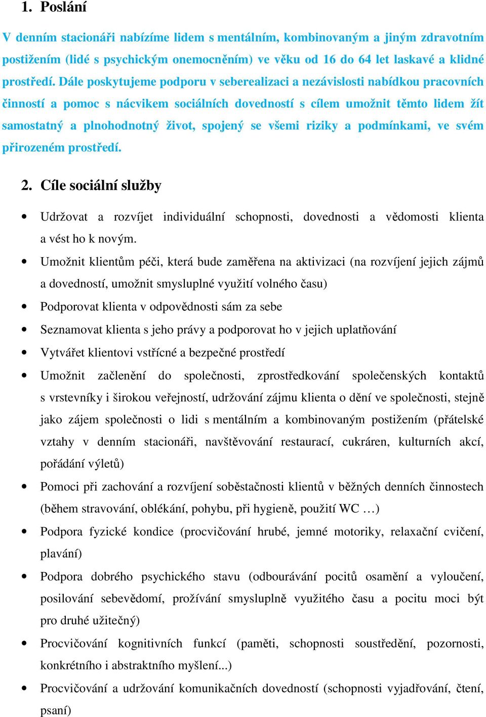 se všemi riziky a podmínkami, ve svém přirozeném prostředí. 2. Cíle sociální služby Udržovat a rozvíjet individuální schopnosti, dovednosti a vědomosti klienta a vést ho k novým.