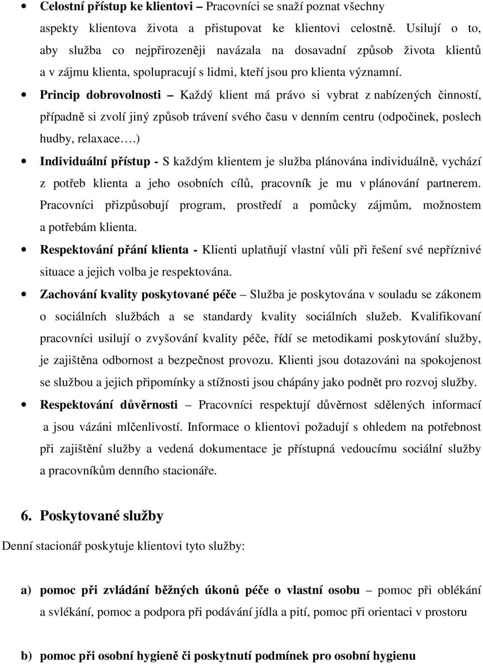 Princip dobrovolnosti Každý klient má právo si vybrat z nabízených činností, případně si zvolí jiný způsob trávení svého času v denním centru (odpočinek, poslech hudby, relaxace.