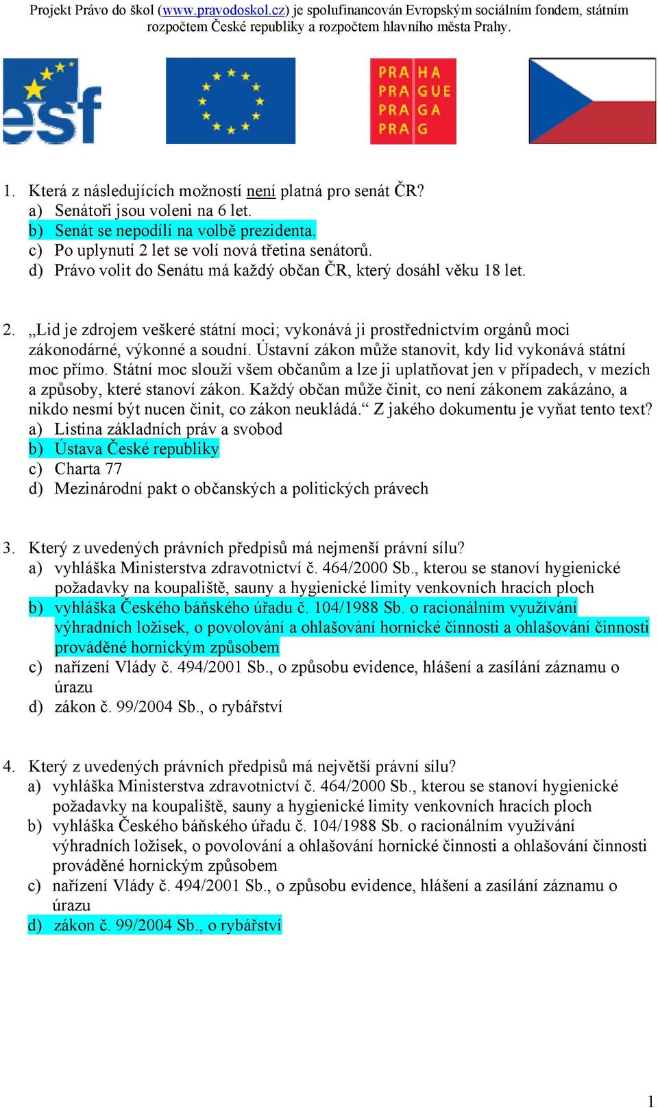 Ústavní zákon může stanovit, kdy lid vykonává státní moc přímo. Státní moc slouží všem občanům a lze ji uplatňovat jen v případech, v mezích a způsoby, které stanoví zákon.