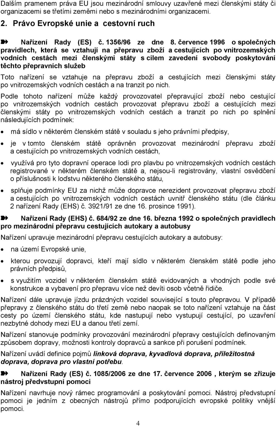 července 1996 o společných pravidlech, která se vztahují na přepravu zboží a cestujících po vnitrozemských vodních cestách mezi členskými státy s cílem zavedení svobody poskytování těchto přepravních