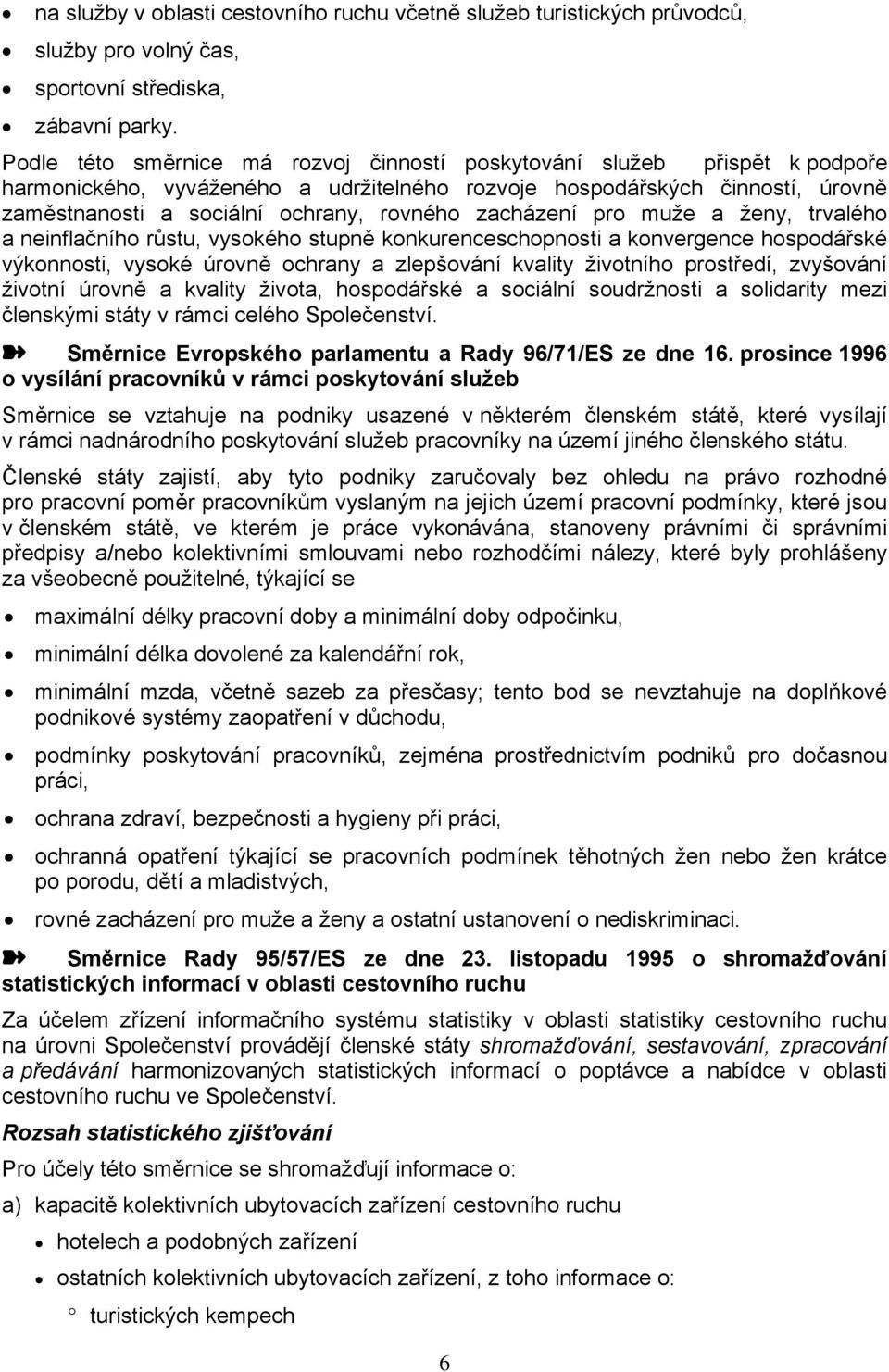 zacházení pro muže a ženy, trvalého a neinflačního růstu, vysokého stupně konkurenceschopnosti a konvergence hospodářské výkonnosti, vysoké úrovně ochrany a zlepšování kvality životního prostředí,