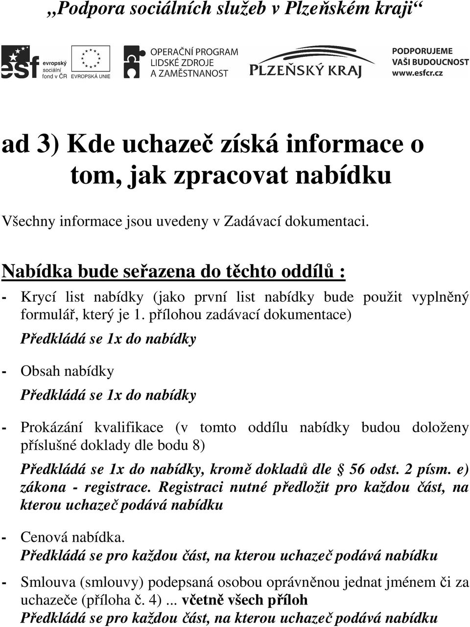 přílohou zadávací dokumentace) Předkládá se 1x do nabídky - Obsah nabídky Předkládá se 1x do nabídky - Prokázání kvalifikace (v tomto oddílu nabídky budou doloženy příslušné doklady