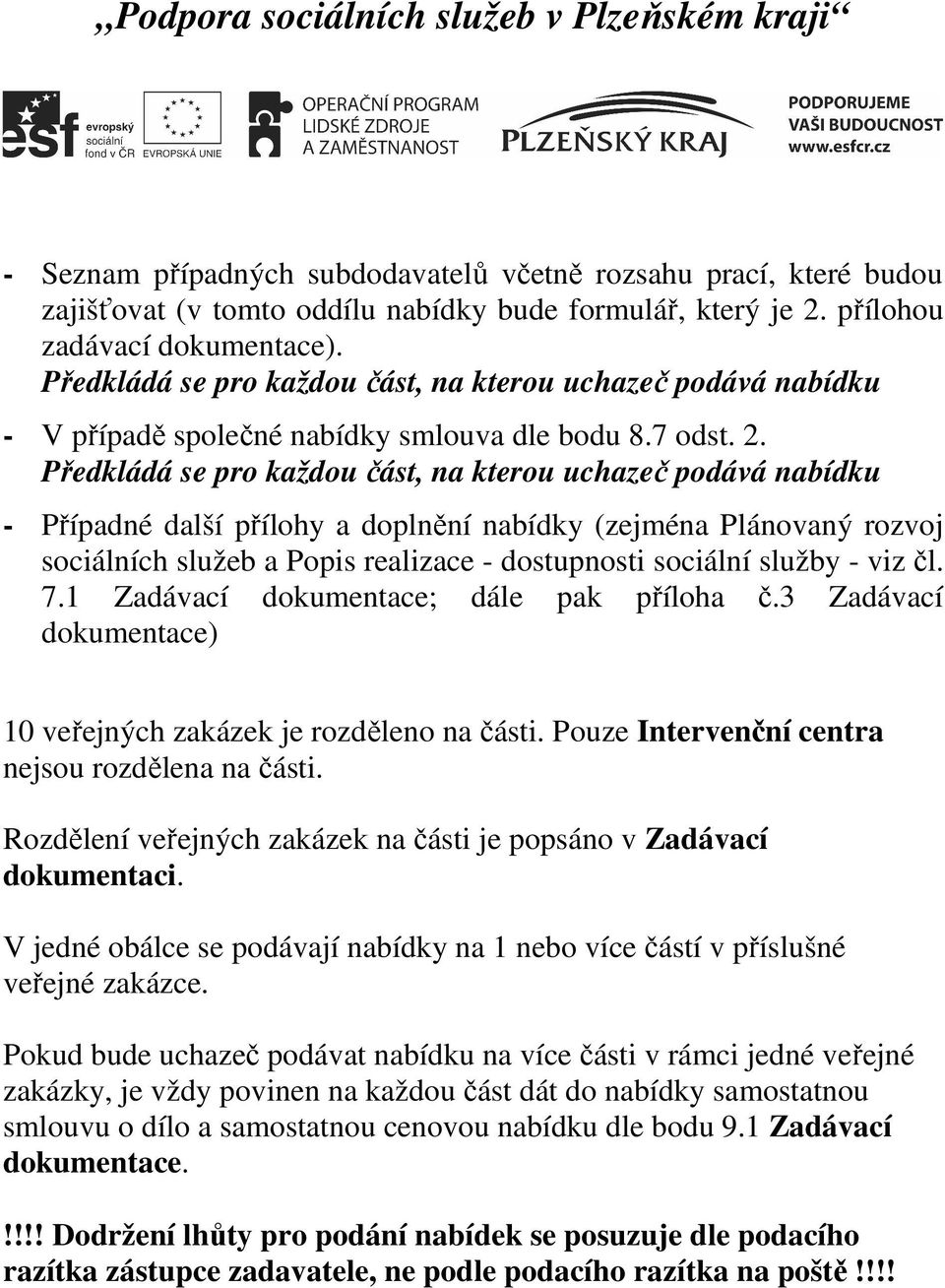 - Případné další přílohy a doplnění nabídky (zejména Plánovaný rozvoj sociálních služeb a Popis realizace - dostupnosti sociální služby - viz čl. 7.1 Zadávací dokumentace; dále pak příloha č.