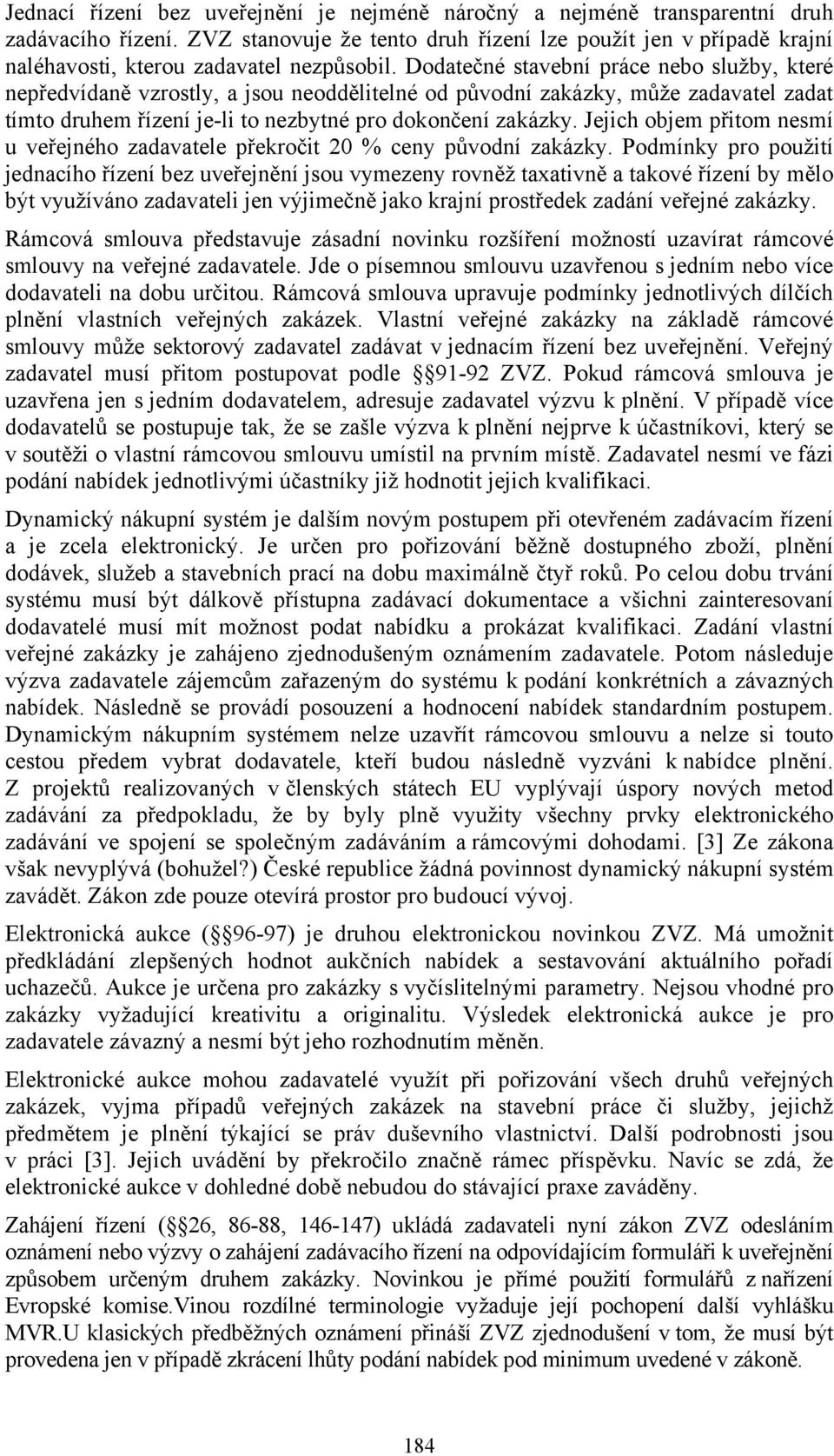 Dodatečné stavební práce nebo služby, které nepředvídaně vzrostly, a jsou neoddělitelné od původní zakázky, může zadavatel zadat tímto druhem řízení je-li to nezbytné pro dokončení zakázky.