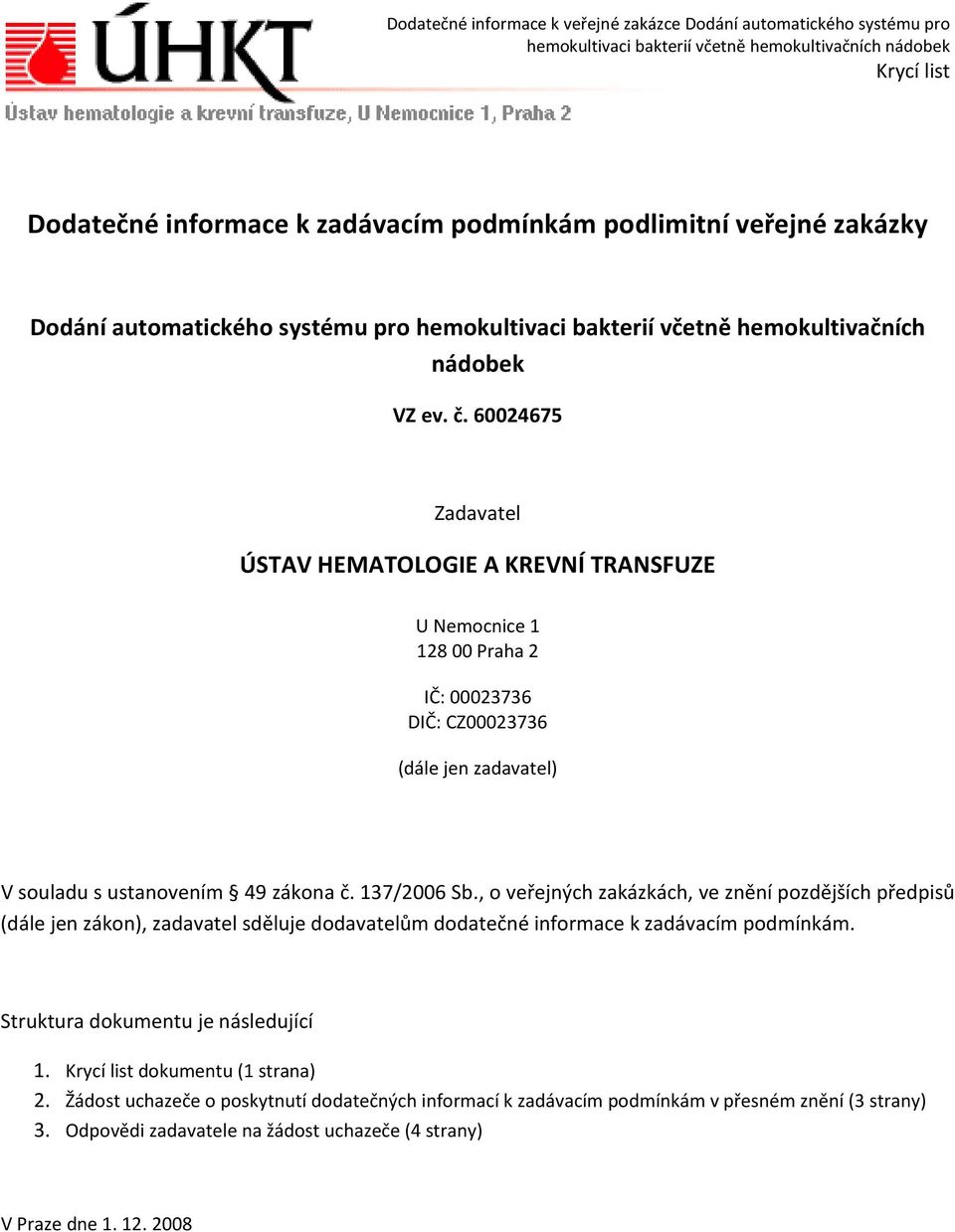 , o veřejných zakázkách, ve znění pozdějších předpisů (dále jen zákon), zadavatel sděluje dodavatelům dodatečné informace k zadávacím podmínkám. Struktura dokumentu je následující 1.