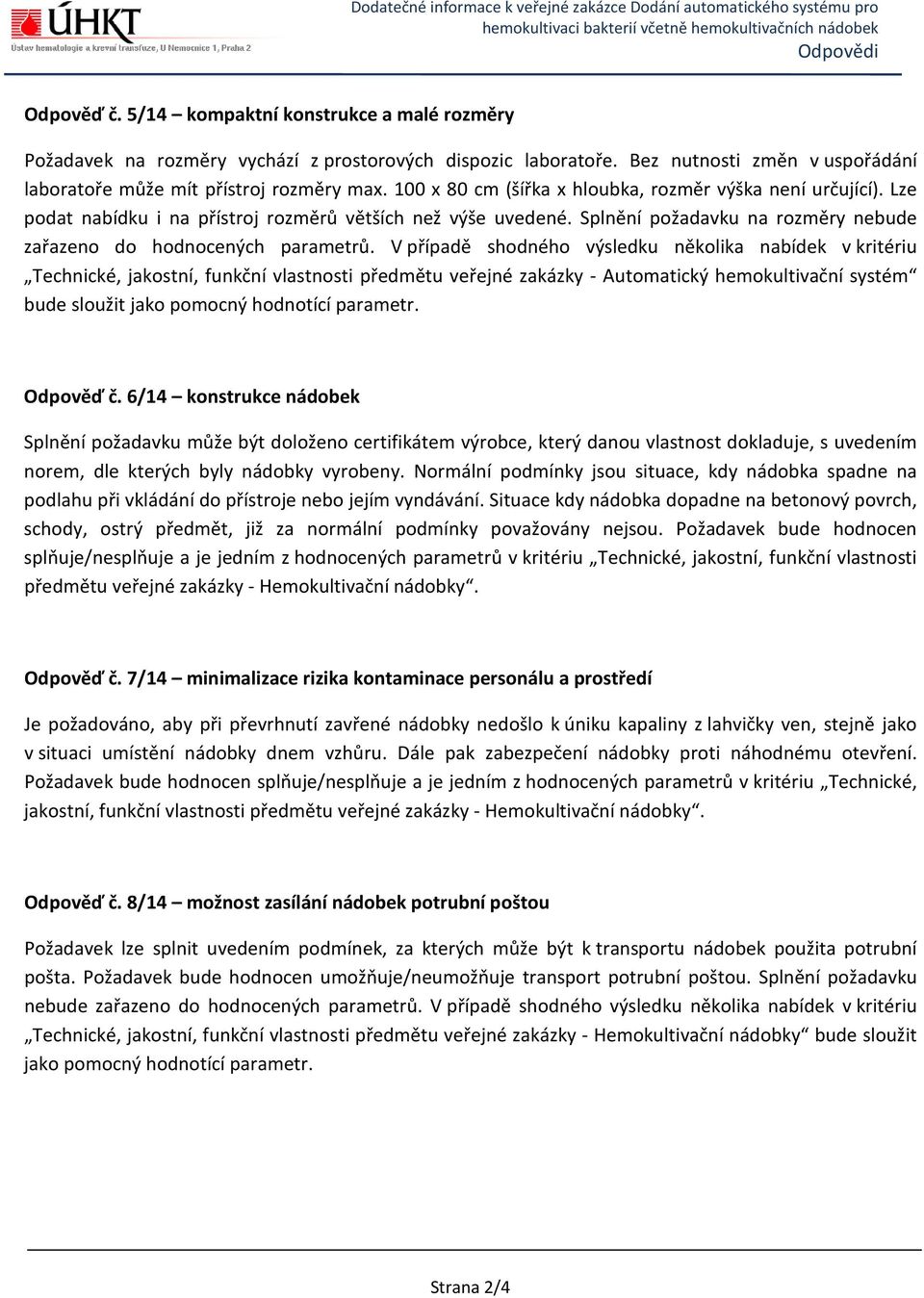 V případě shodného výsledku několika nabídek v kritériu Technické, jakostní, funkční vlastnosti předmětu veřejné zakázky - Automatický hemokultivační systém bude sloužit jako pomocný hodnotící