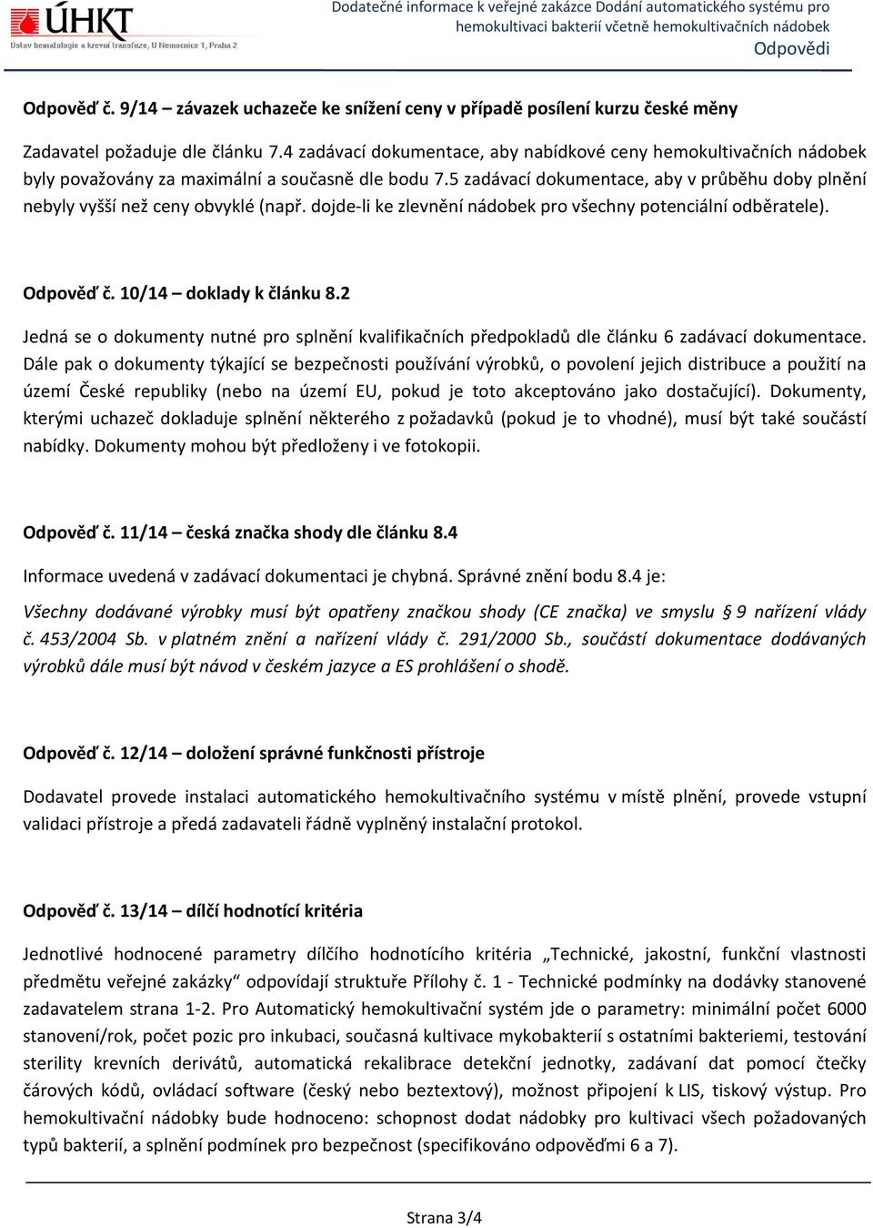 5 zadávací dokumentace, aby v průběhu doby plnění nebyly vyšší než ceny obvyklé (např. dojde-li ke zlevnění nádobek pro všechny potenciální odběratele). Odpověď č. 10/14 doklady k článku 8.