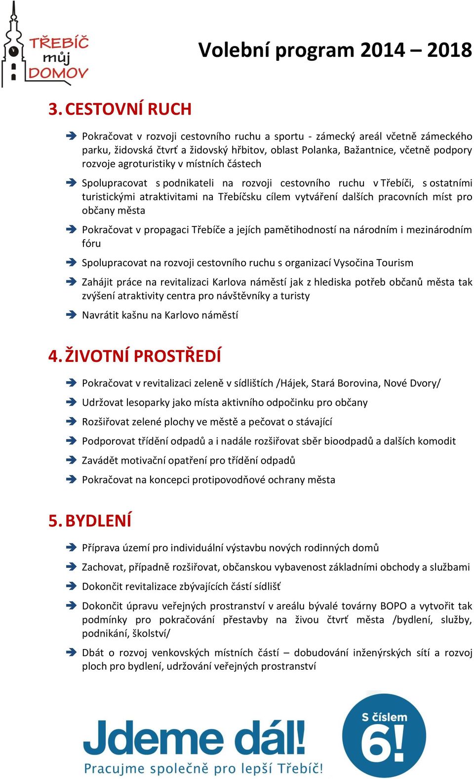 občany města Pokračovat v propagaci Třebíče a jejích pamětihodností na národním i mezinárodním fóru Spolupracovat na rozvoji cestovního ruchu s organizací Vysočina Tourism Zahájit práce na