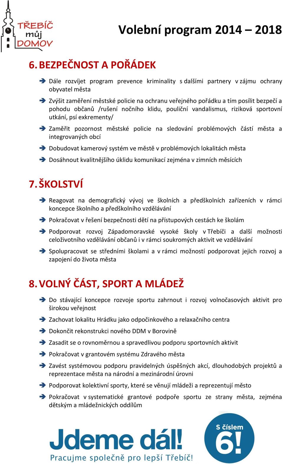 Dobudovat kamerový systém ve městě v problémových lokalitách města Dosáhnout kvalitnějšího úklidu komunikací zejména v zimních měsících 7.