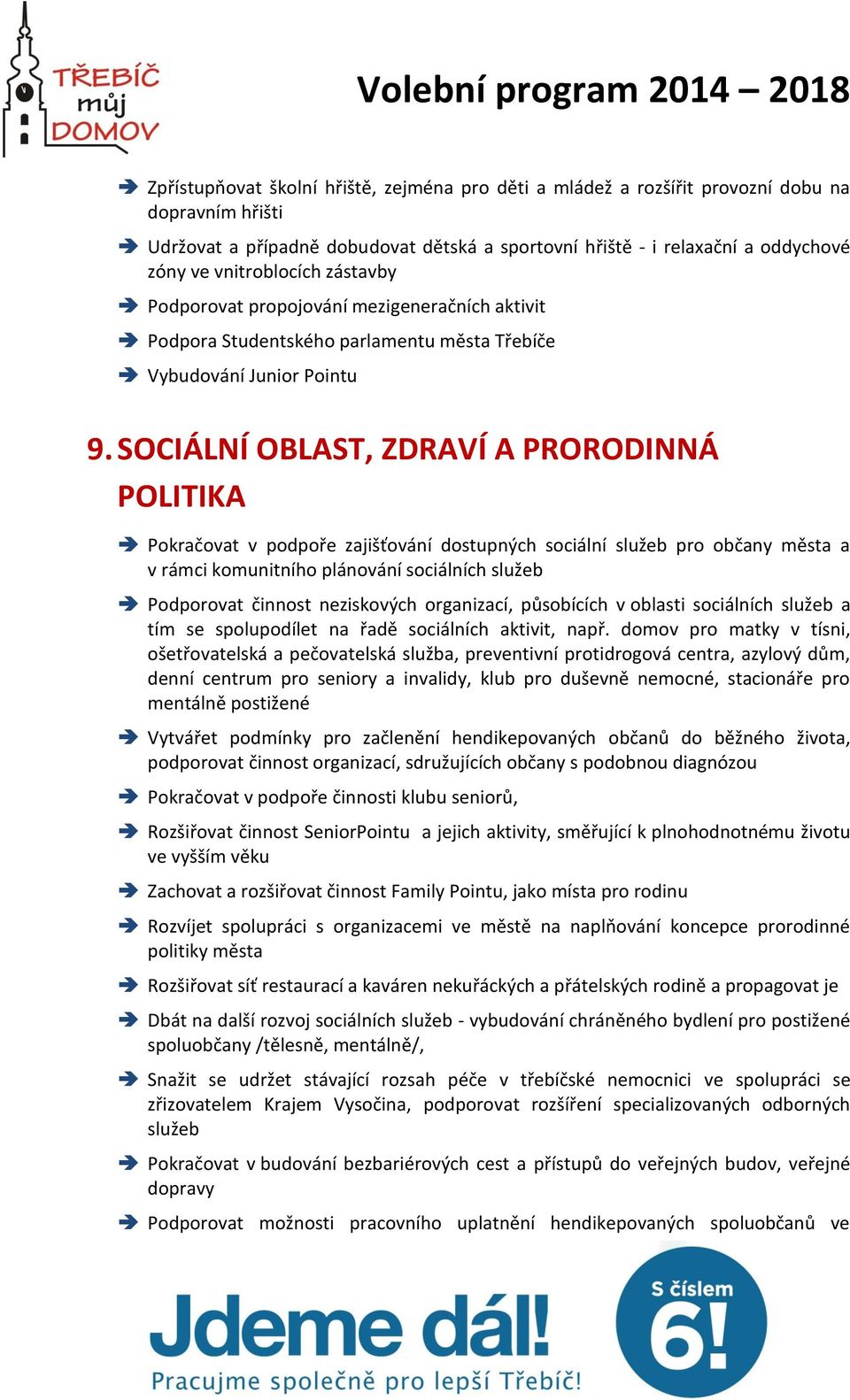 SOCIÁLNÍ OBLAST, ZDRAVÍ A PRORODINNÁ POLITIKA Pokračovat v podpoře zajišťování dostupných sociální služeb pro občany města a v rámci komunitního plánování sociálních služeb Podporovat činnost