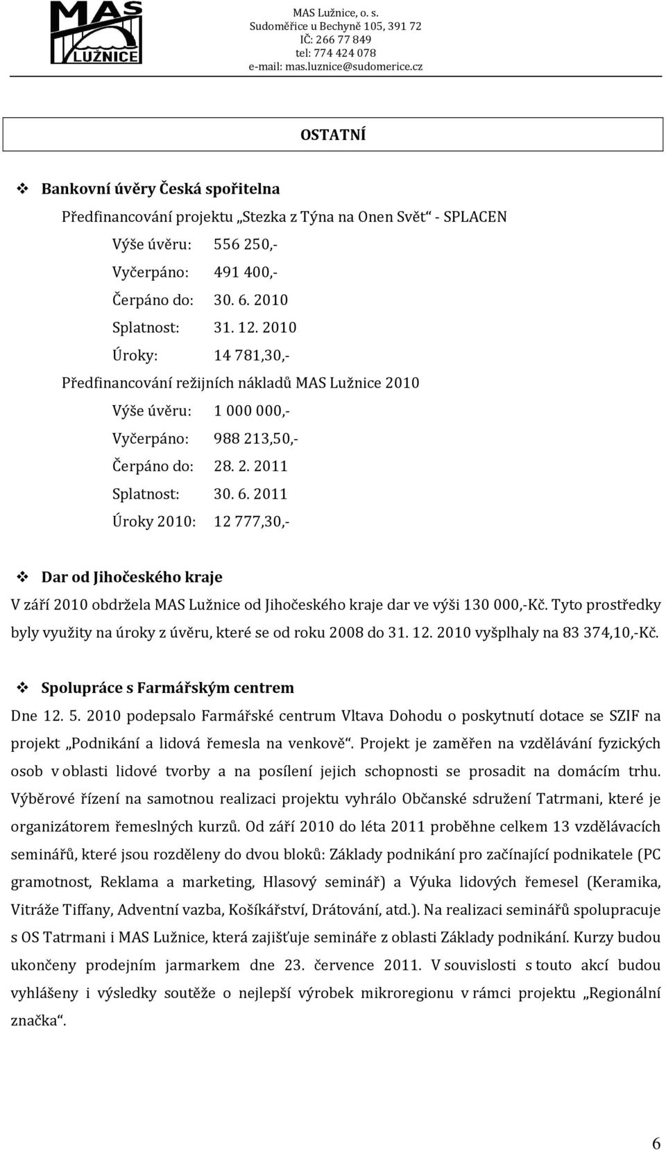 2011 Úroky 2010: 12777,30,- Dar od Jihočeského kraje V září 2010 obdržela MAS Lužnice od Jihočeského kraje dar ve výši 130 000,-Kč.