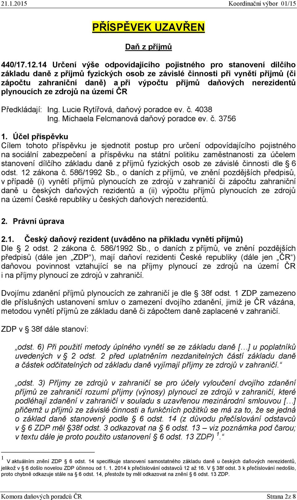 nerezidentů plynoucích ze zdrojů na území ČR Předkládají: Ing. Lucie Rytířová, daňový poradce ev. č. 4038 Ing. Michaela Felcmanová daňový poradce ev. č. 3756 1.