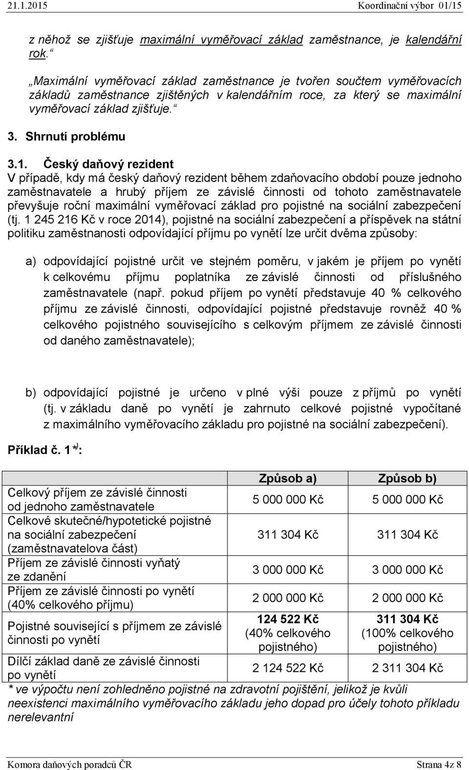 Český daňový rezident V případě, kdy má český daňový rezident během zdaňovacího období pouze jednoho zaměstnavatele a hrubý příjem ze závislé činnosti od tohoto zaměstnavatele převyšuje roční