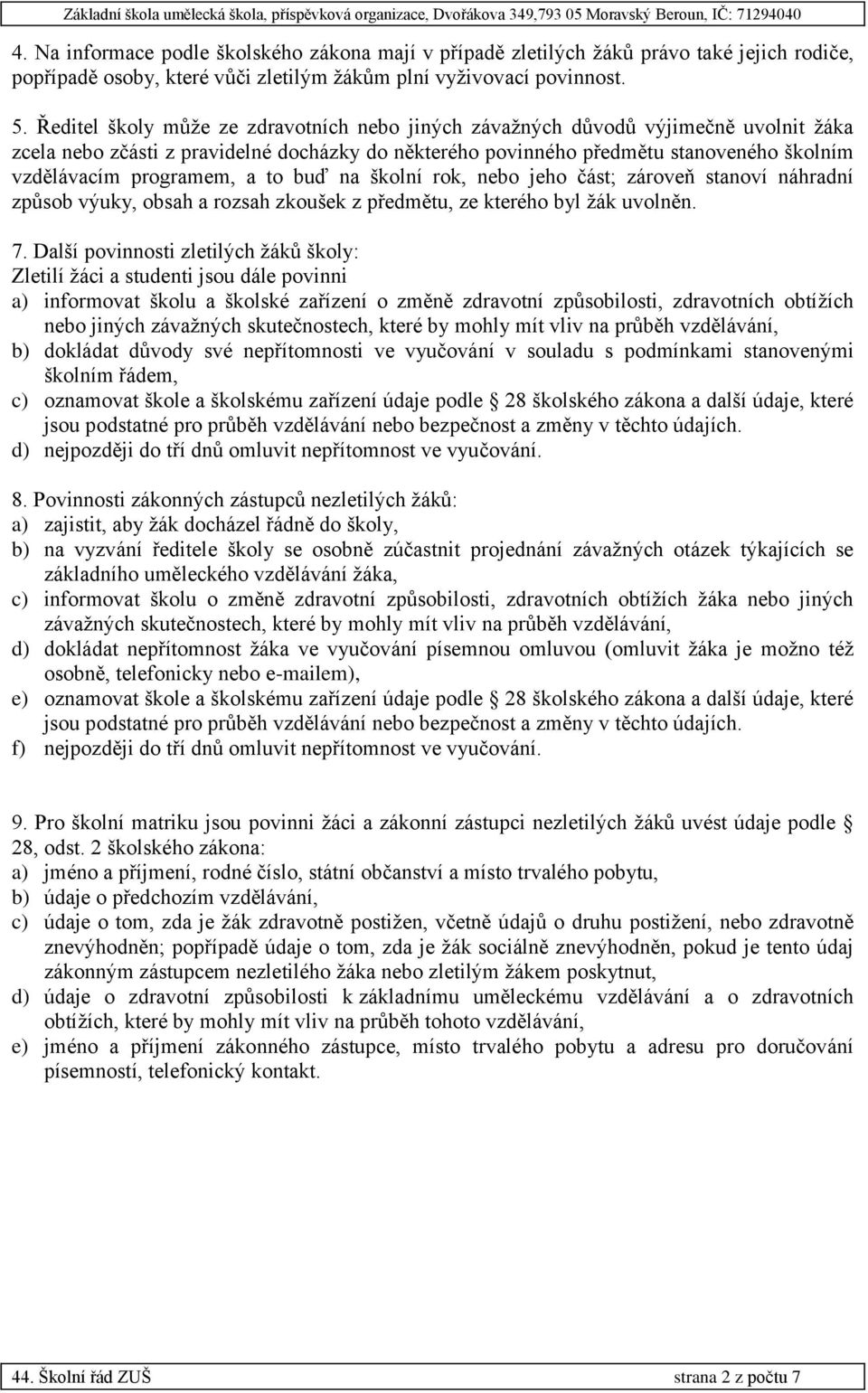 programem, a to buď na školní rok, nebo jeho část; zároveň stanoví náhradní způsob výuky, obsah a rozsah zkoušek z předmětu, ze kterého byl žák uvolněn. 7.