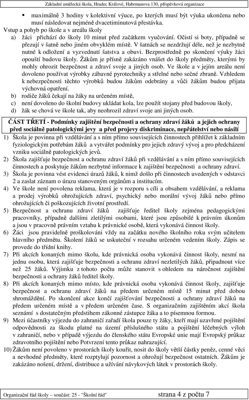 V šatnách se nezdržují déle, než je nezbytně nutné k odložení a vyzvednutí šatstva a obuvi. Bezprostředně po skončení výuky žáci opouští budovu školy.