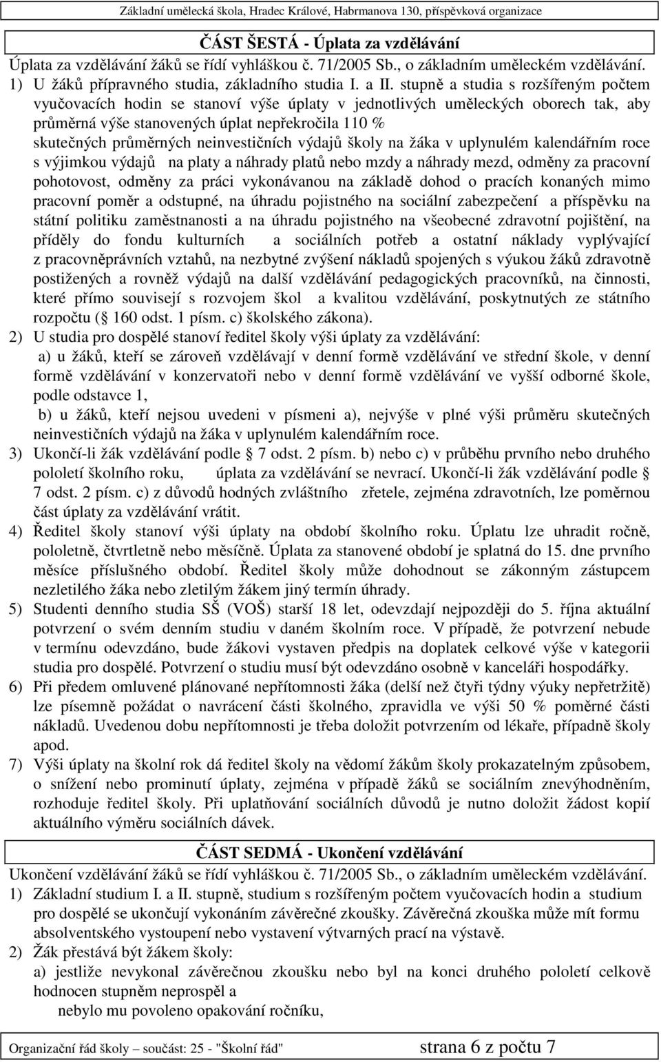 neinvestičních výdajů školy na žáka v uplynulém kalendářním roce s výjimkou výdajů na platy a náhrady platů nebo mzdy a náhrady mezd, odměny za pracovní pohotovost, odměny za práci vykonávanou na