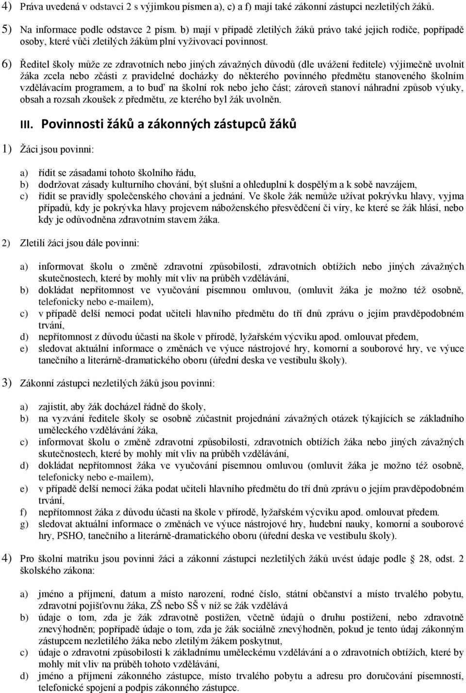 6) Ředitel školy může ze zdravotních nebo jiných závažných důvodů (dle uvážení ředitele) výjimečně uvolnit žáka zcela nebo zčásti z pravidelné docházky do některého povinného předmětu stanoveného