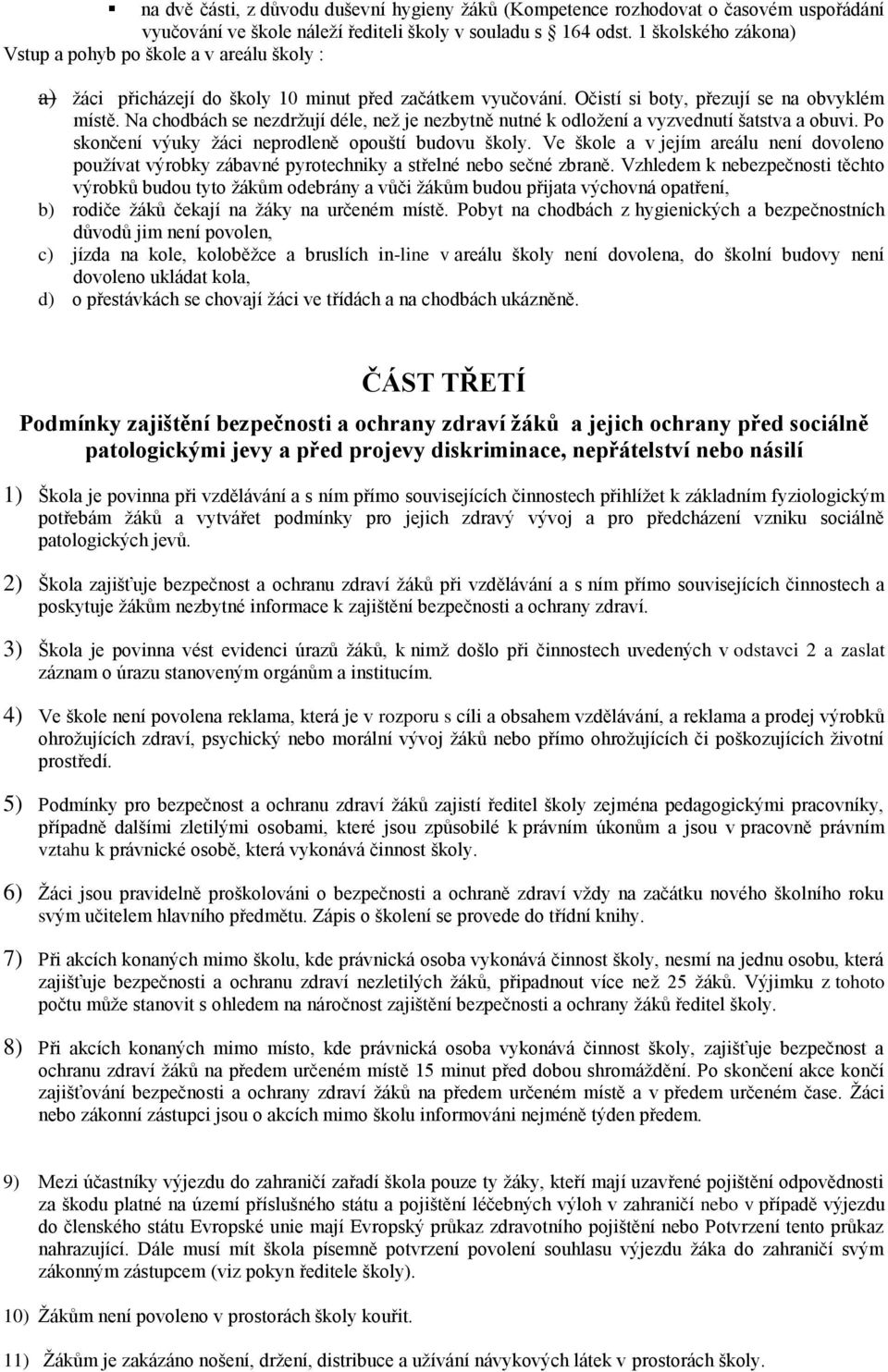 Na chodbách se nezdržují déle, než je nezbytně nutné k odložení a vyzvednutí šatstva a obuvi. Po skončení výuky žáci neprodleně opouští budovu školy.